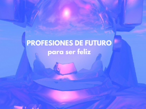 Profesiones de futuro para ser feliz