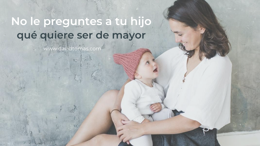 No le preguntes a tu hijo qué quier ser de mayor